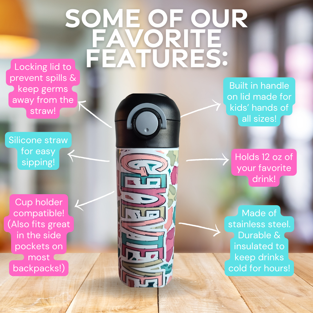 Photo of 12 oz water bottle with description stating: Some of our favorite features: Locking lid to prevent spills & keep germs away from the straw. Silicone straw for easy sipping! Cup holder compatible (also fits great in the side pocket on most backpacks!), Built in handle on lid made for kids’ hands of all sizes! Holds 12 oz of your favorite drink. Made of stainless steel. Durable & insulated to keep drinks cold for hours!
