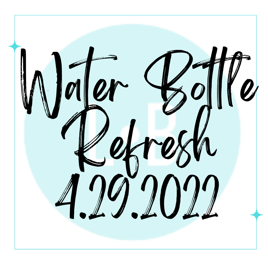 4/29/2022 - Water Bottle Refresh