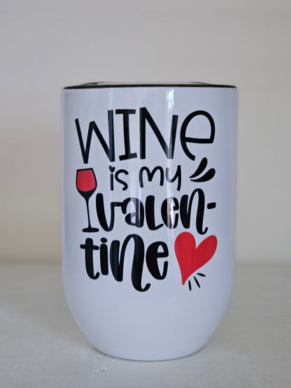 Wine is my Valentine -Wine Metal Wine Tumbler with Plastic Lid