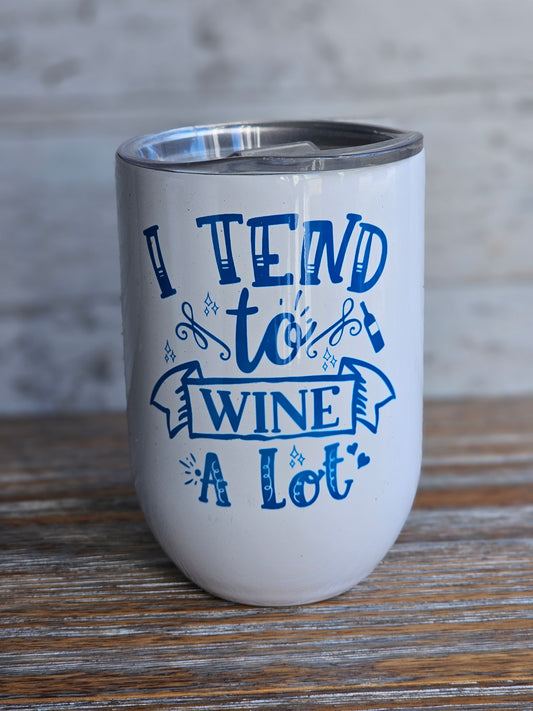 I Tend to Wine A Lot -Wine Metal Wine Tumbler with Plastic Lid