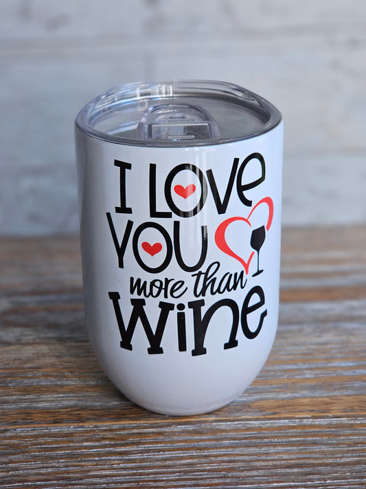 I Love You More Than Wine -Wine Metal Wine Tumbler with Plastic Lid