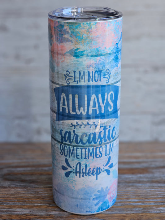 Not Always Sarcastic - 20 oz Stainless Steel Tumbler