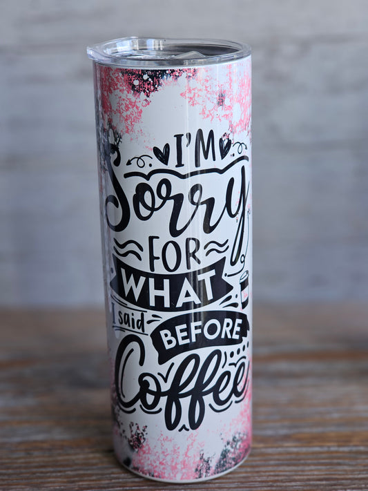 Sorry for What I Said Before Coffee - 20 oz Stainless Steel Tumbler