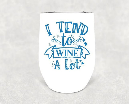 I Tend to Wine A Lot Wine Tumbler with Lid